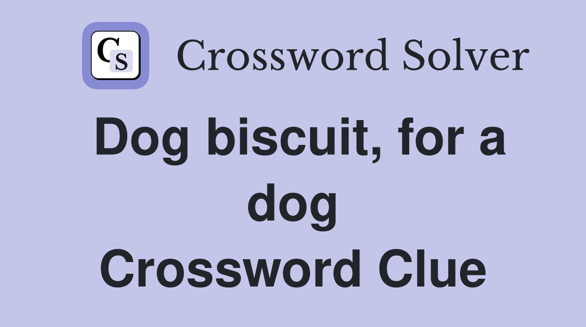 Dog biscuit, for a dog Crossword Clue
