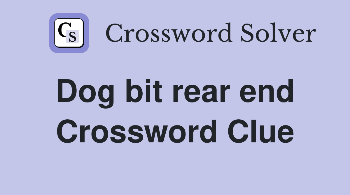 Dog bit rear end  Crossword Clue
