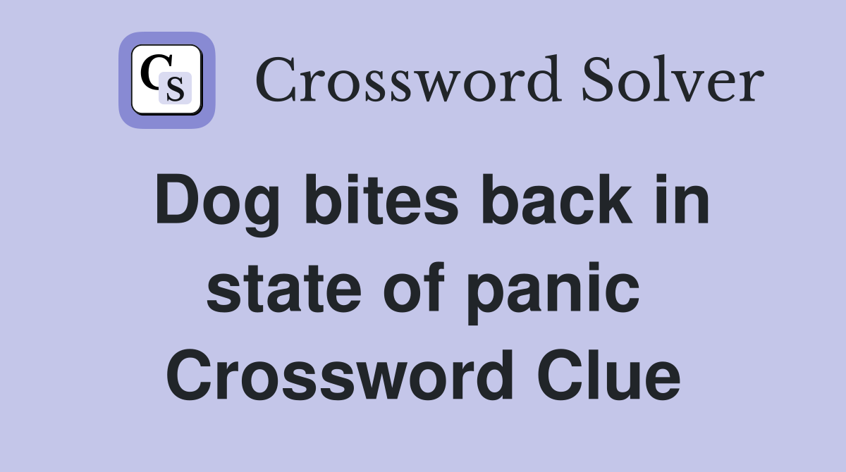 Dog bites back in state of panic Crossword Clue