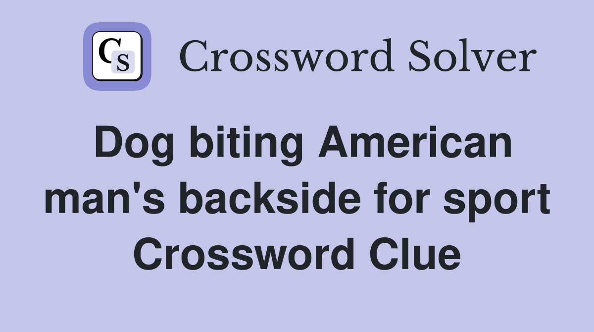 Dog biting American man's backside for sport Crossword Clue