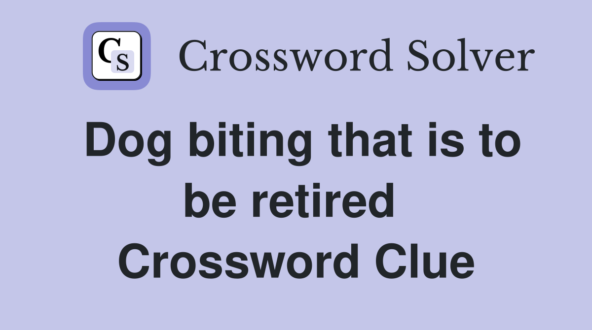 Dog biting that is to be retired  Crossword Clue