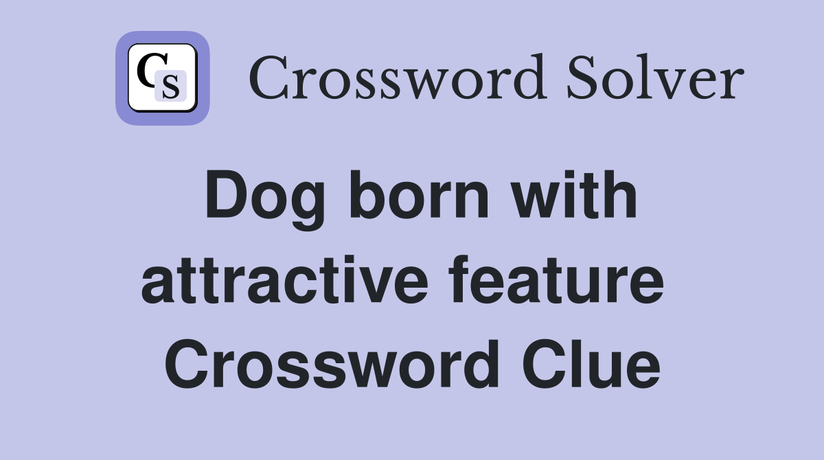 Dog born with attractive feature  Crossword Clue