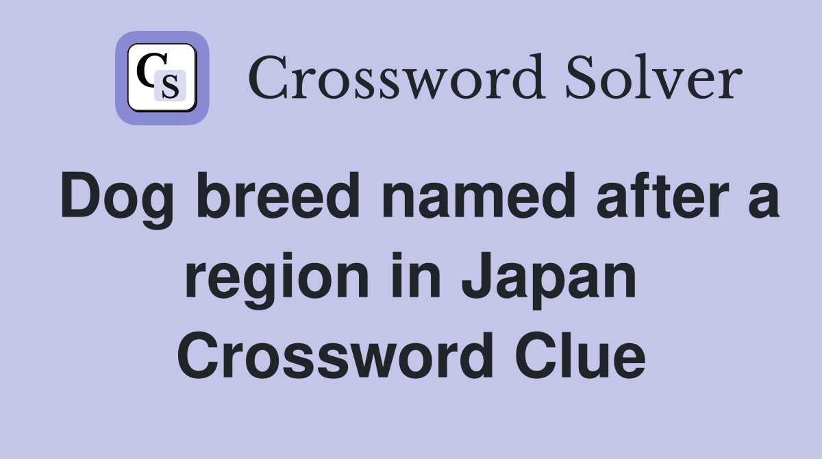 Dog breed named after a region in Japan Crossword Clue