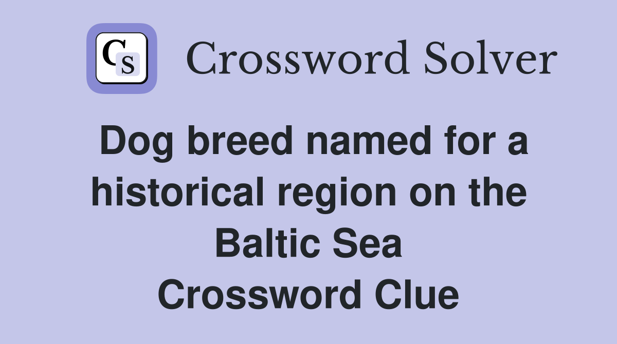 Dog breed named for a historical region on the Baltic Sea Crossword Clue
