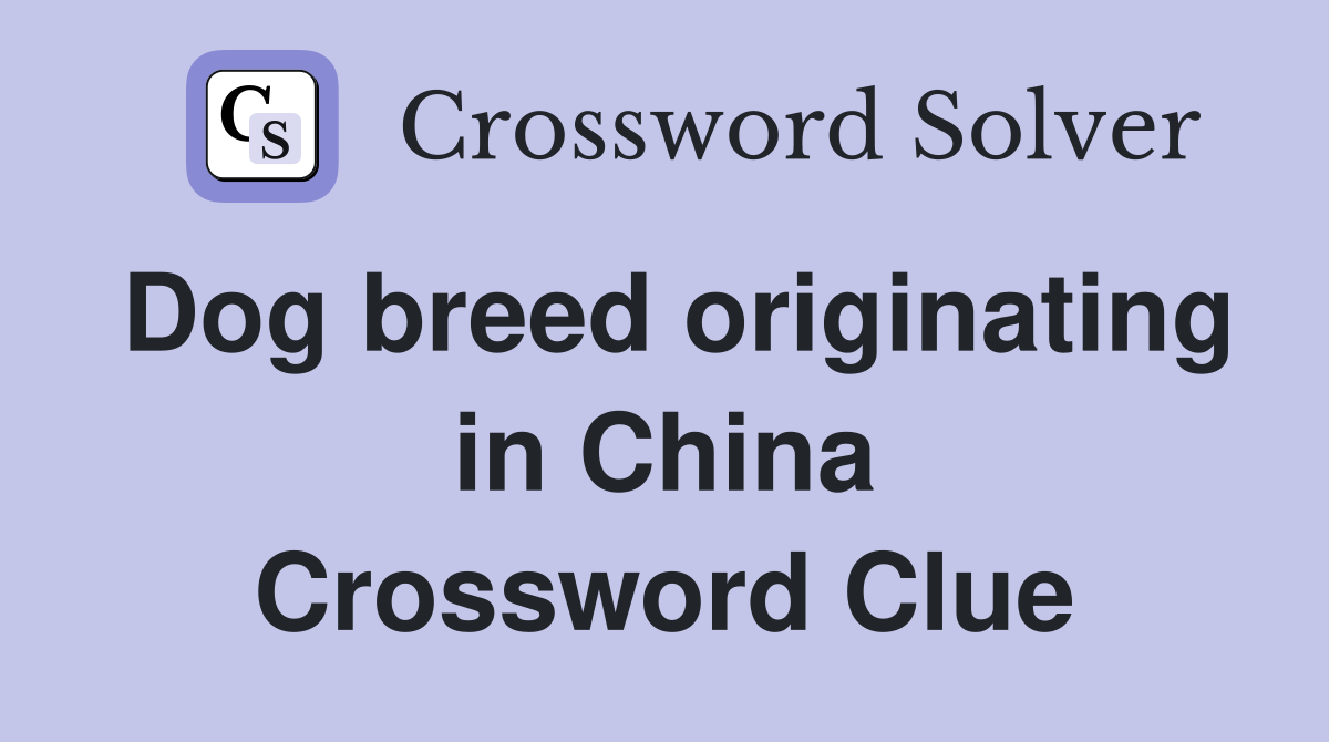 Dog breed originating in China Crossword Clue
