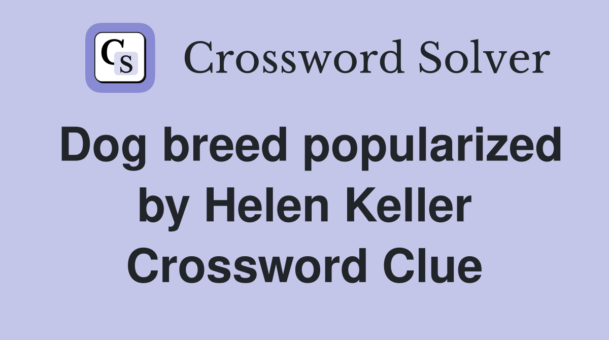 Dog breed popularized by Helen Keller Crossword Clue