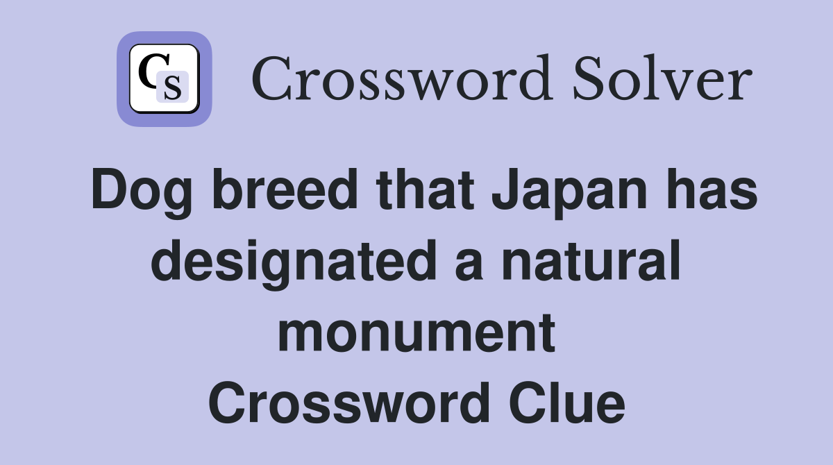 Dog breed that Japan has designated a natural monument Crossword Clue