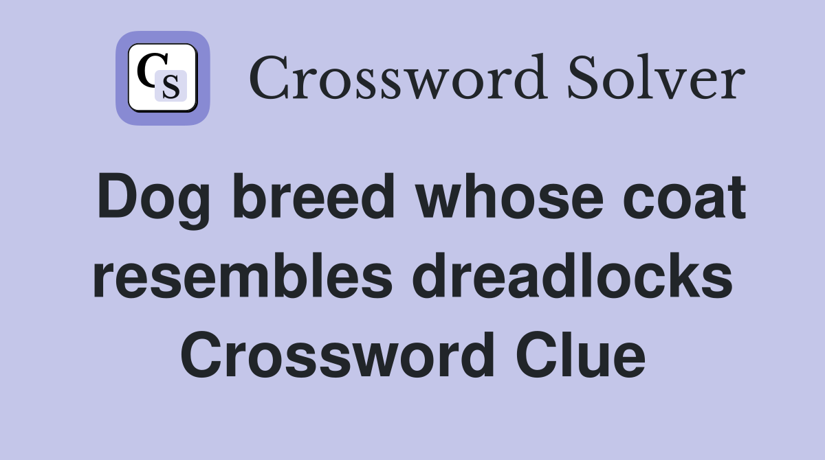 Dog breed whose coat resembles dreadlocks Crossword Clue