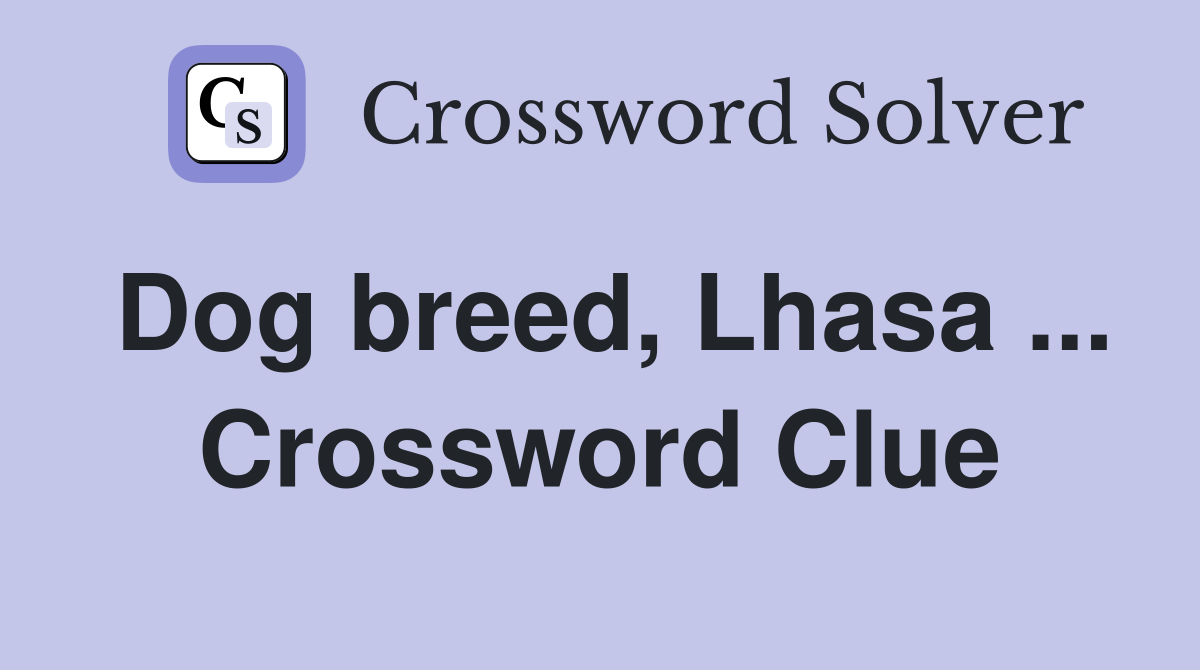 Dog breed, Lhasa ... Crossword Clue