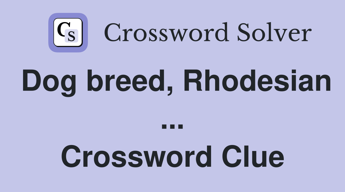 Dog breed, Rhodesian ... Crossword Clue