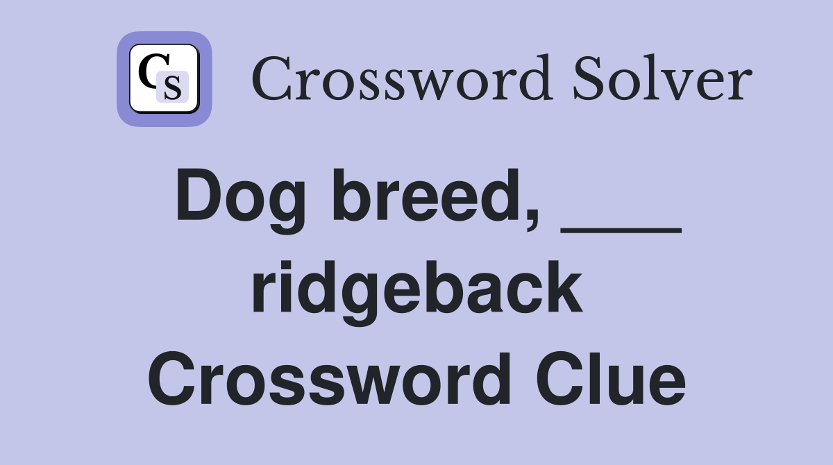 Dog breed, ___ ridgeback Crossword Clue