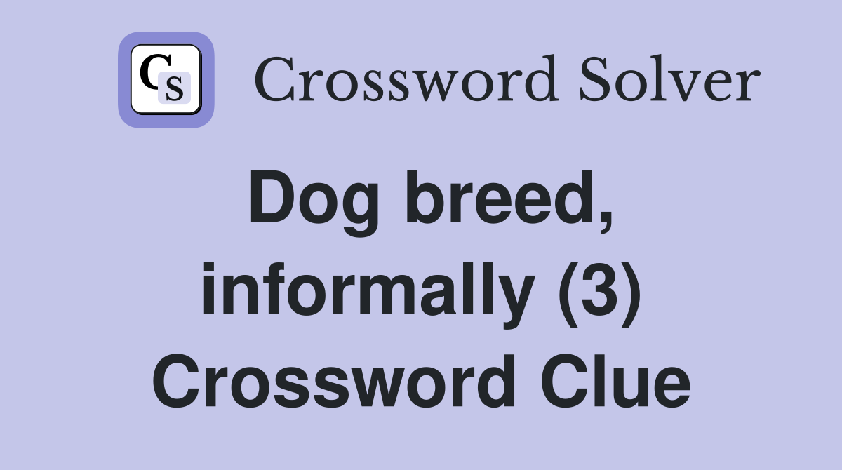 Dog breed, informally (3) Crossword Clue