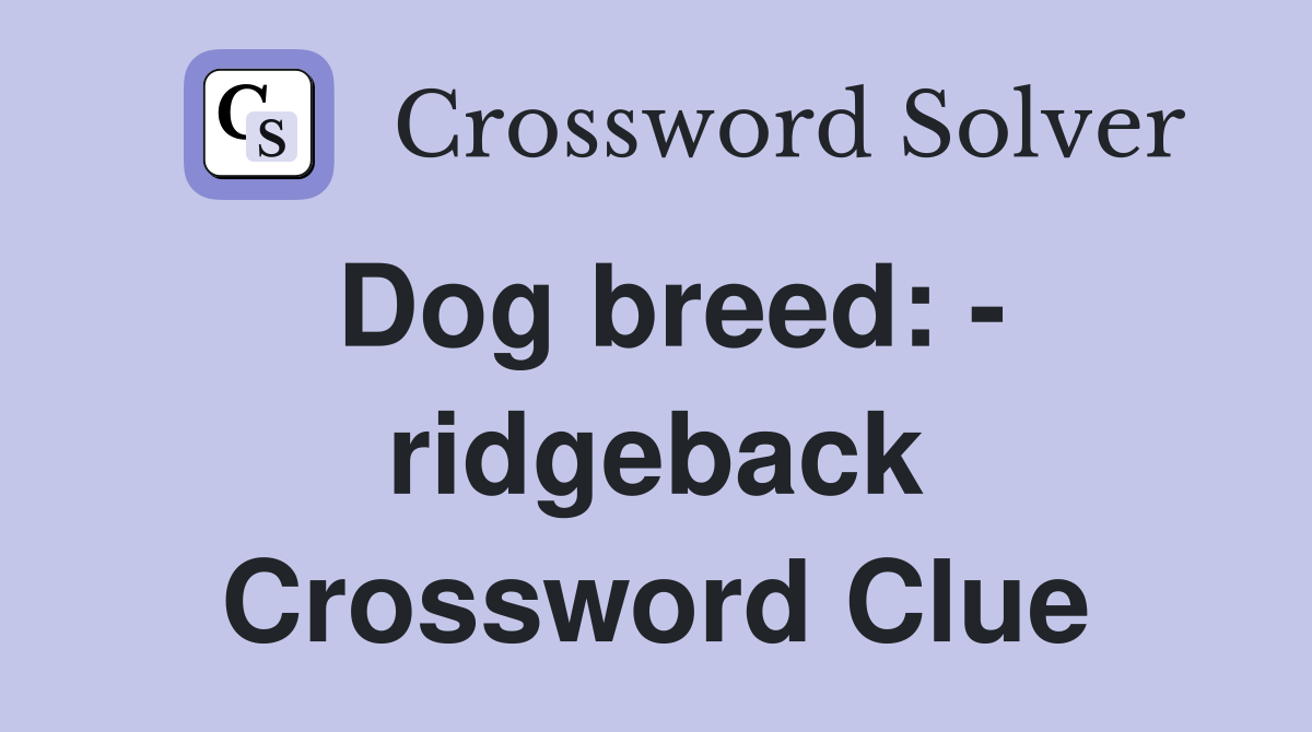 Dog breed: - ridgeback Crossword Clue