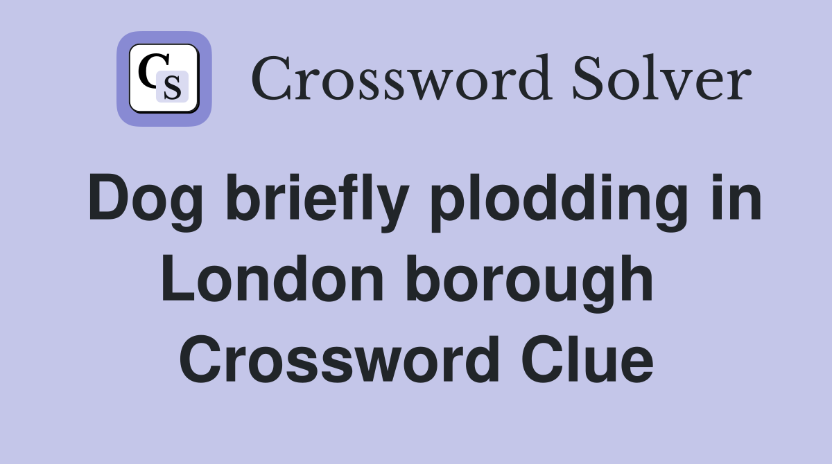 Dog briefly plodding in London borough  Crossword Clue