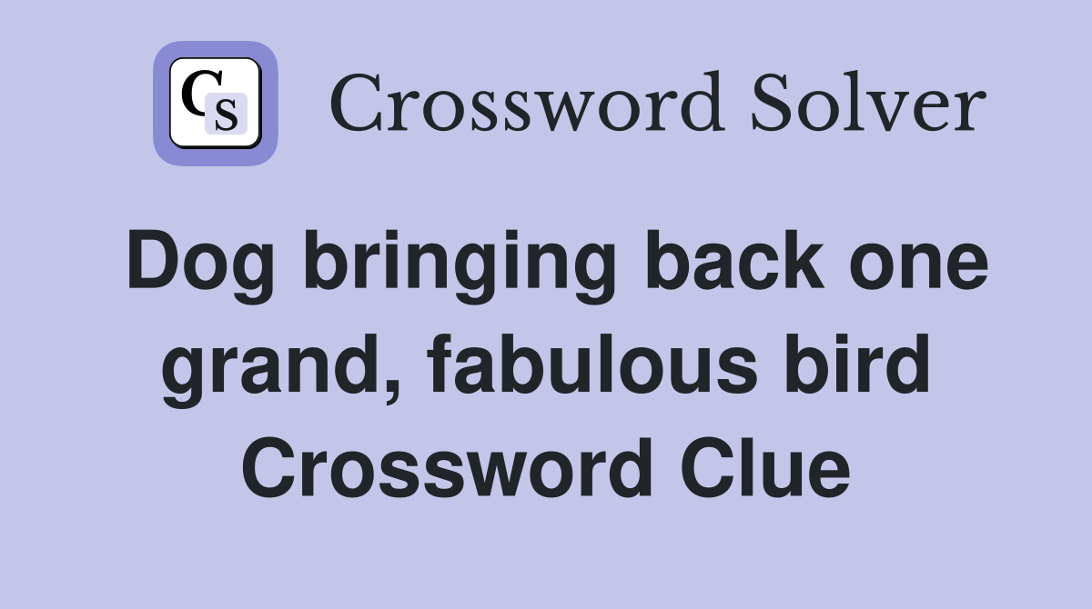Dog bringing back one grand, fabulous bird Crossword Clue