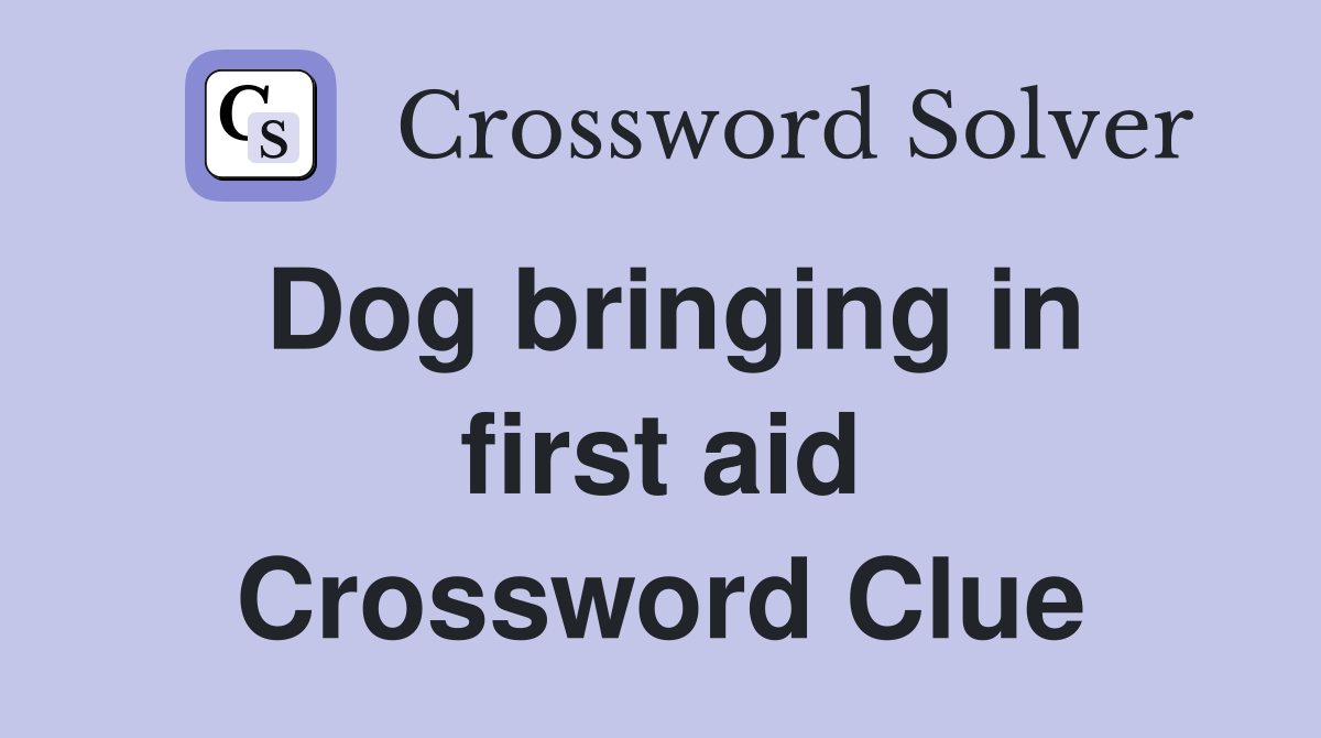 Dog bringing in first aid Crossword Clue
