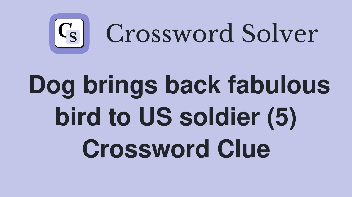 Dog brings back fabulous bird to US soldier (5) Crossword Clue