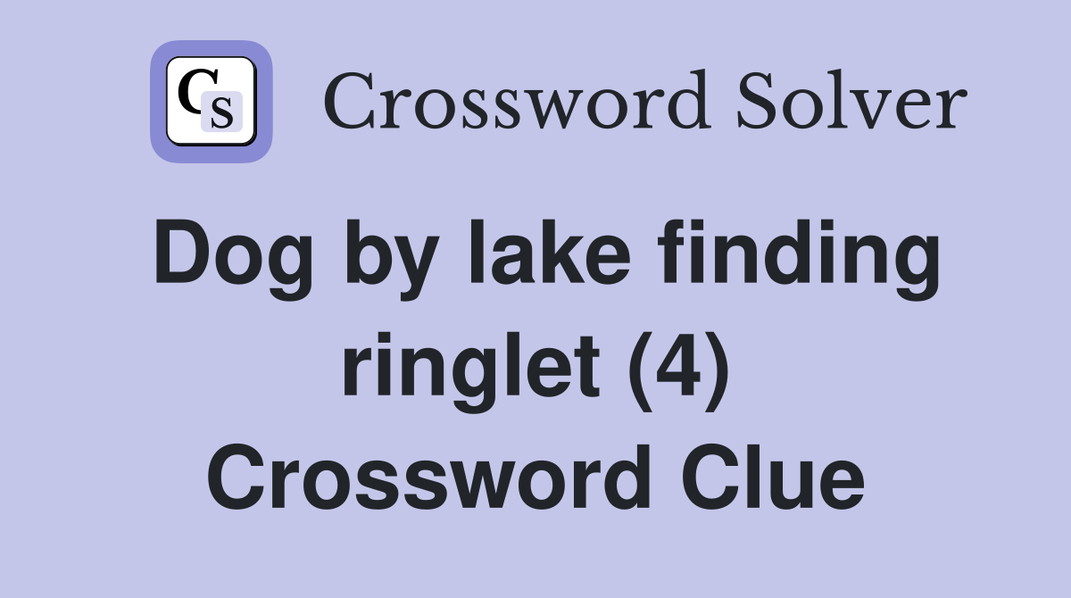 Dog by lake finding ringlet (4) Crossword Clue