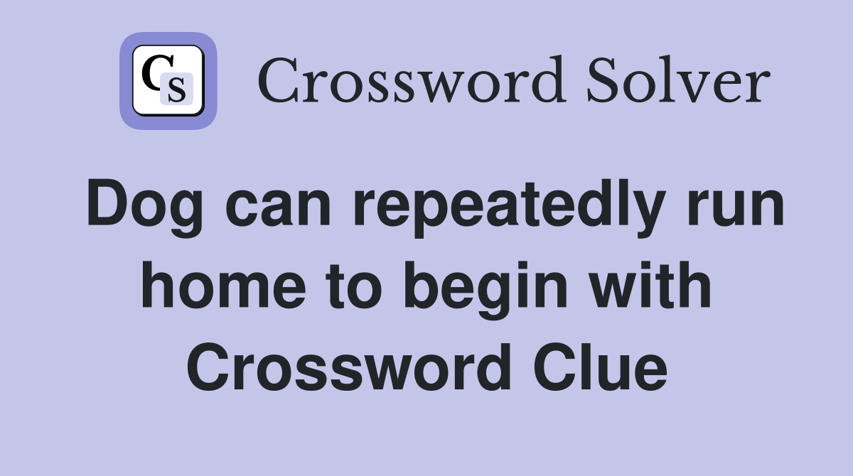 Dog can repeatedly run home to begin with Crossword Clue