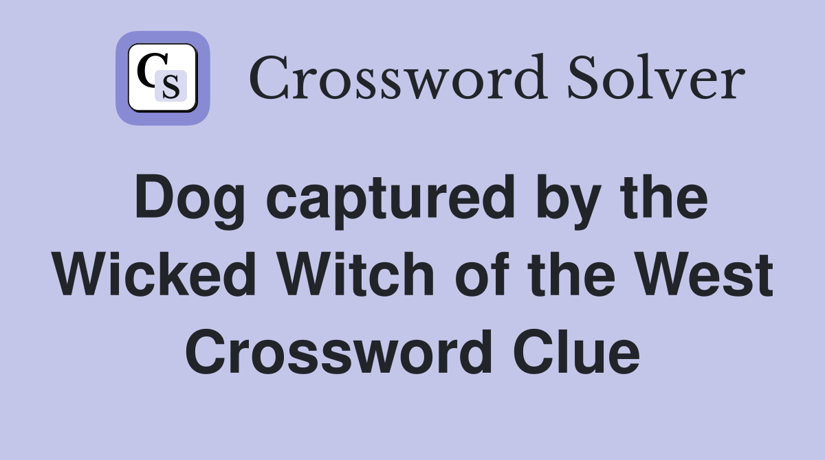 Dog captured by the Wicked Witch of the West Crossword Clue