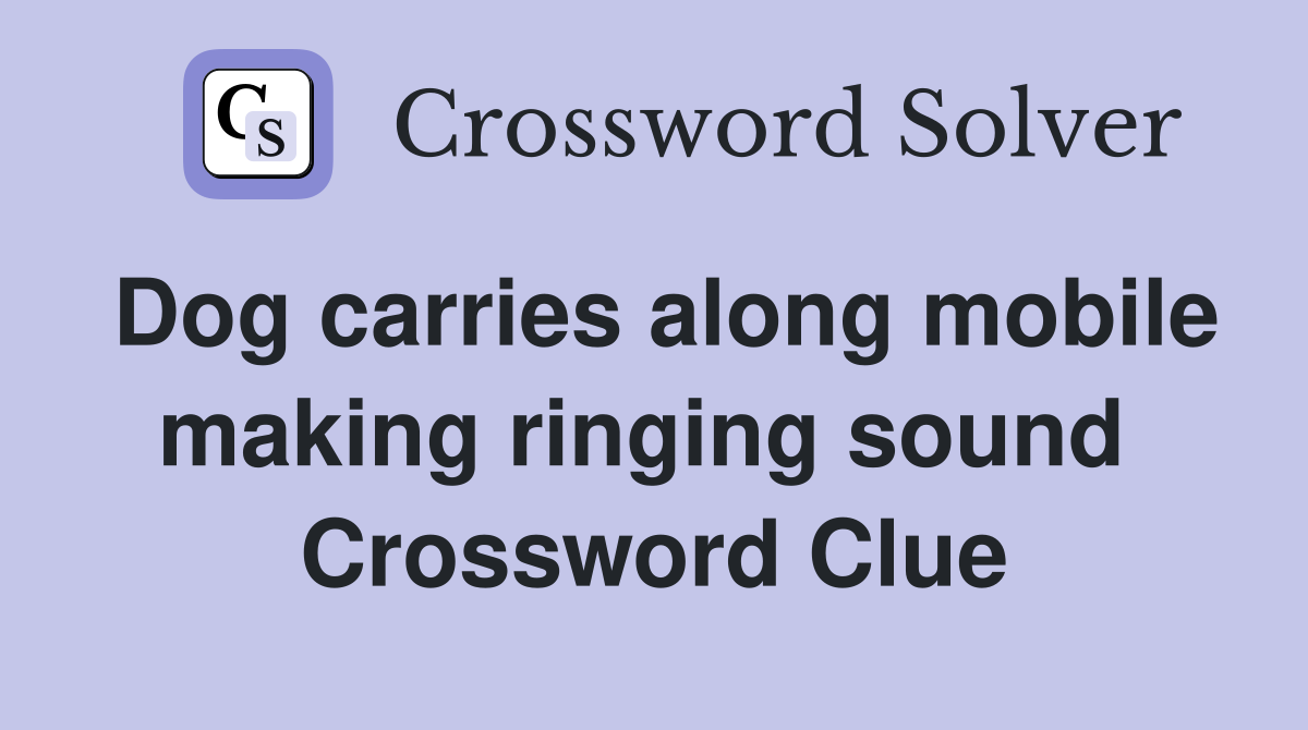 Dog carries along mobile making ringing sound  Crossword Clue