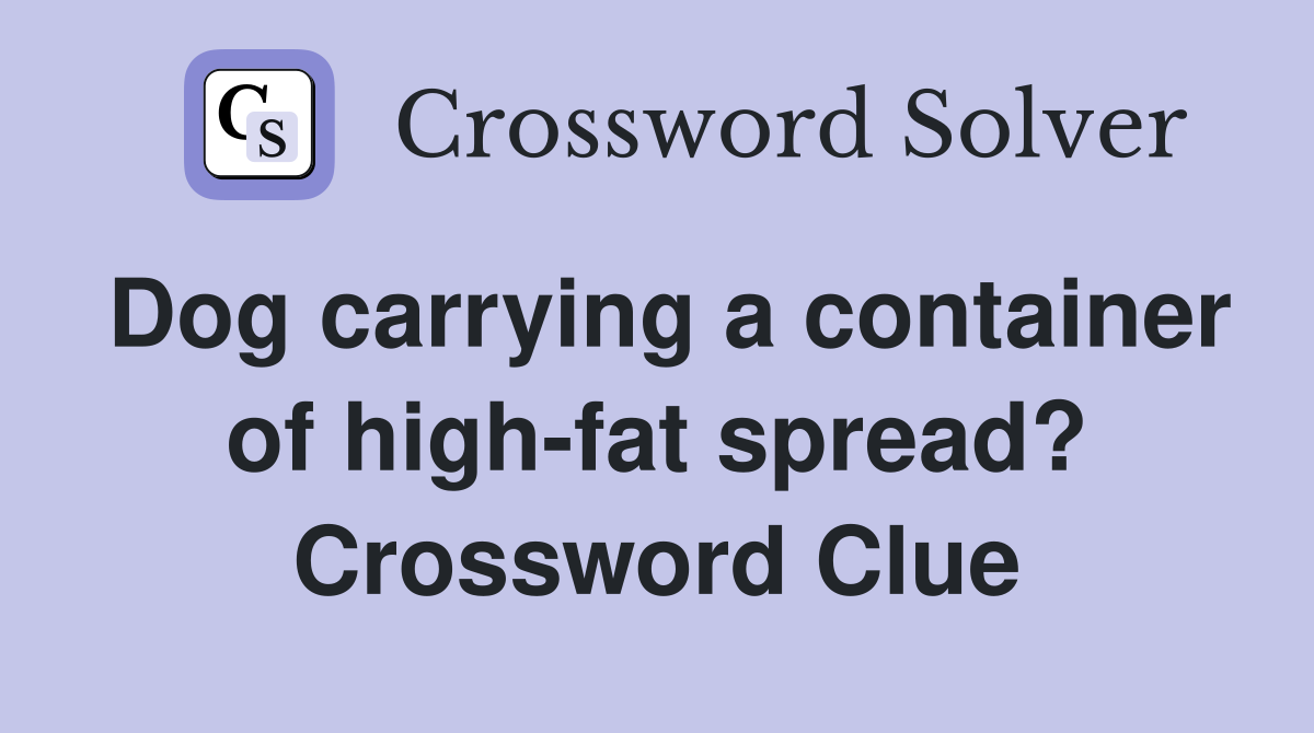 Dog carrying a container of high-fat spread? Crossword Clue