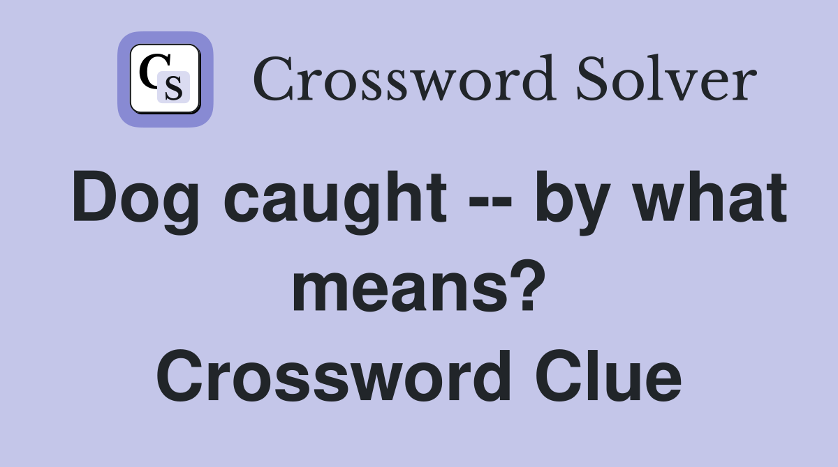 Dog caught -- by what means? Crossword Clue