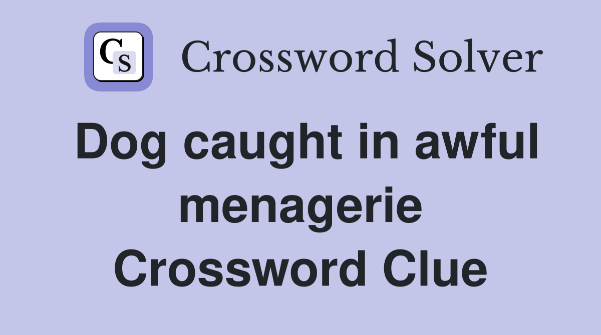 Dog caught in awful menagerie Crossword Clue
