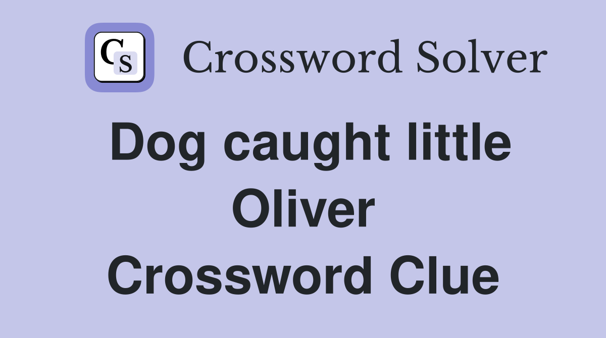 Dog caught little Oliver Crossword Clue