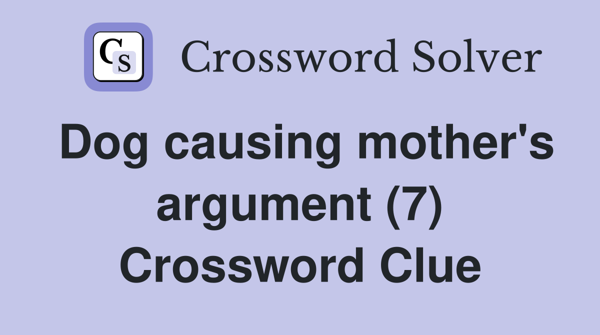 Dog causing mother's argument (7) Crossword Clue