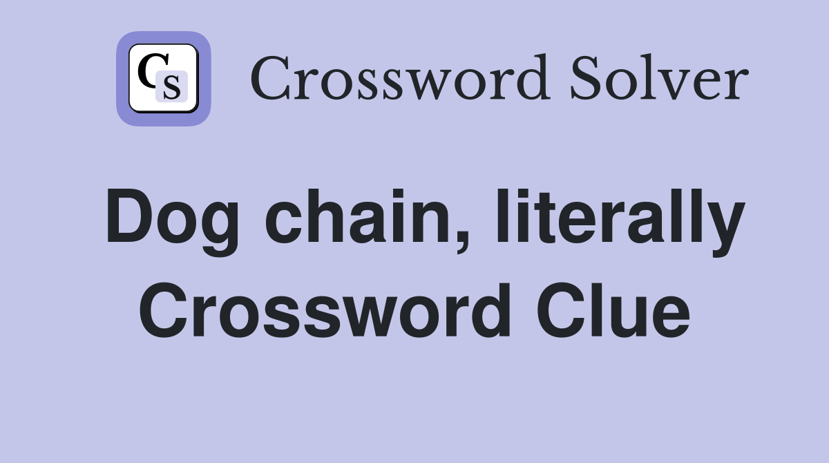 Dog chain, literally Crossword Clue