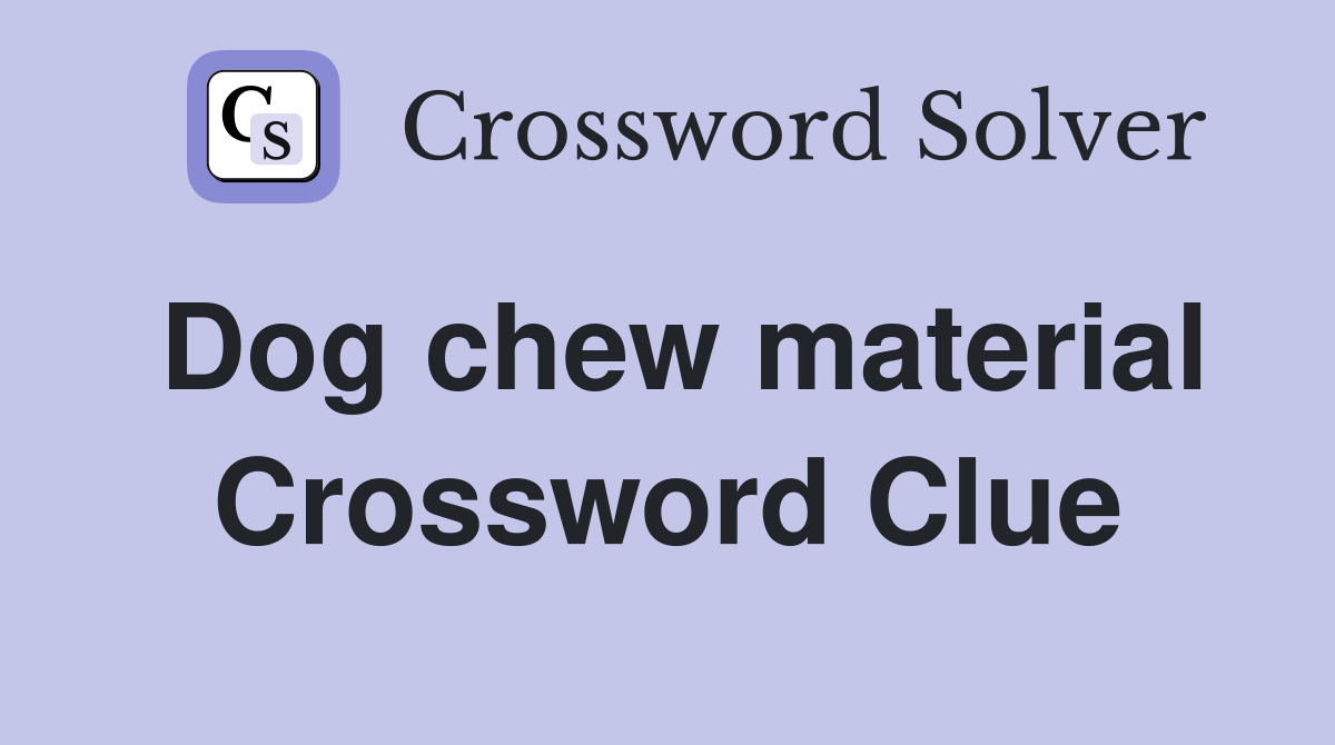 Dog chew material Crossword Clue