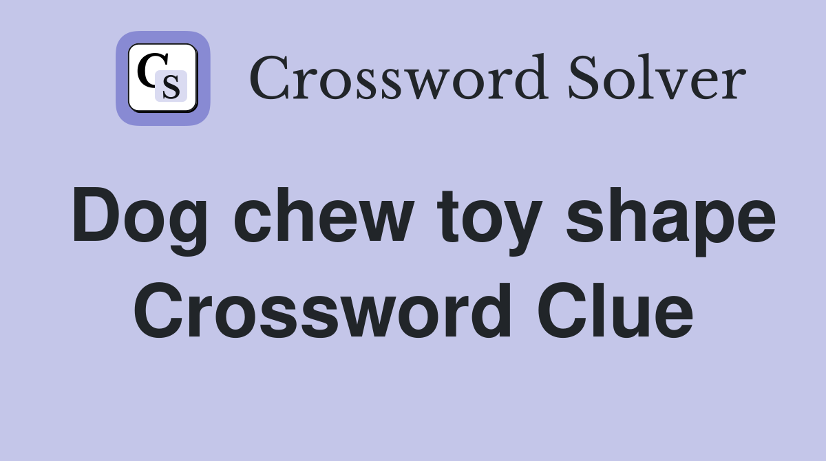 Dog chew toy shape Crossword Clue