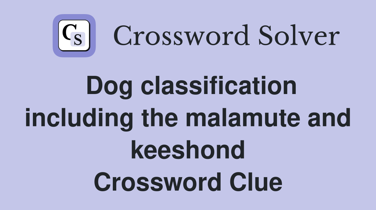 Dog classification including the malamute and keeshond Crossword Clue