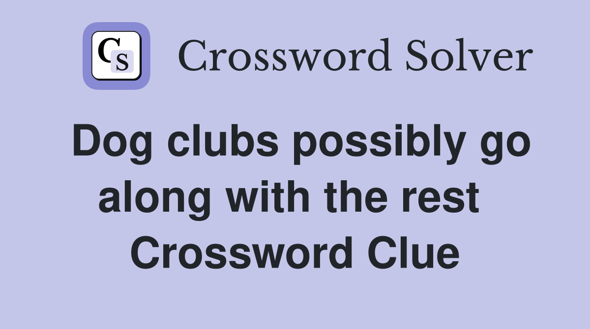 Dog clubs possibly go along with the rest  Crossword Clue