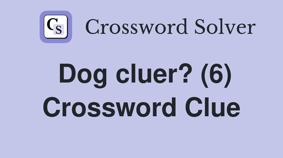Dog cluer? (6) Crossword Clue