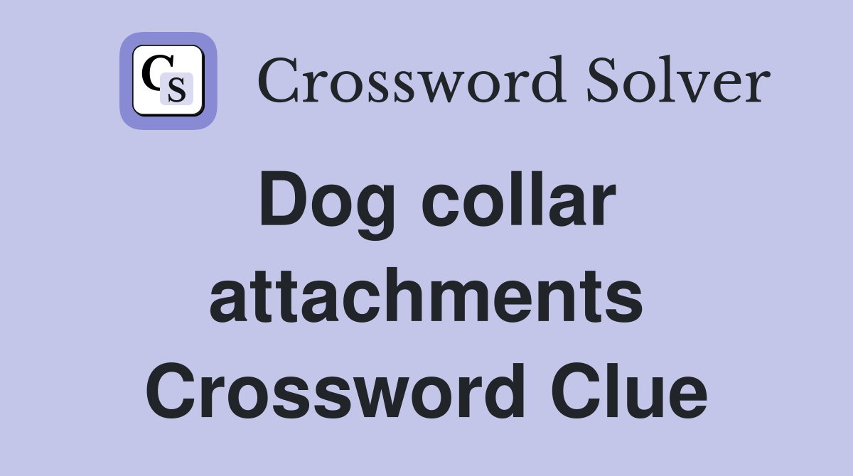 Dog collar attachments Crossword Clue