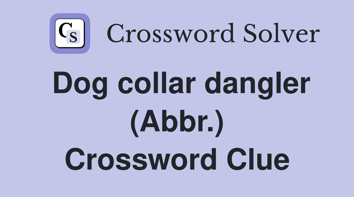 Dog collar dangler (Abbr.) Crossword Clue