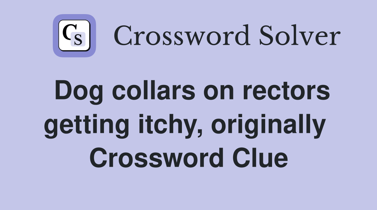 Dog collars on rectors getting itchy, originally  Crossword Clue