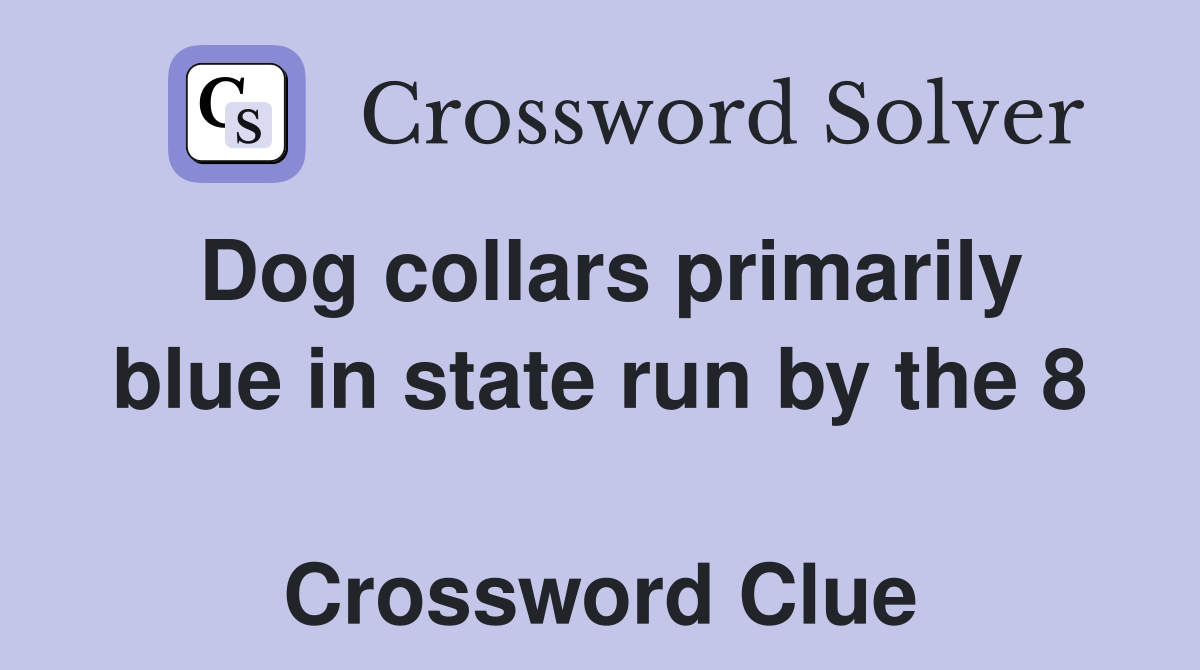Dog collars primarily blue in state run by the 8  Crossword Clue