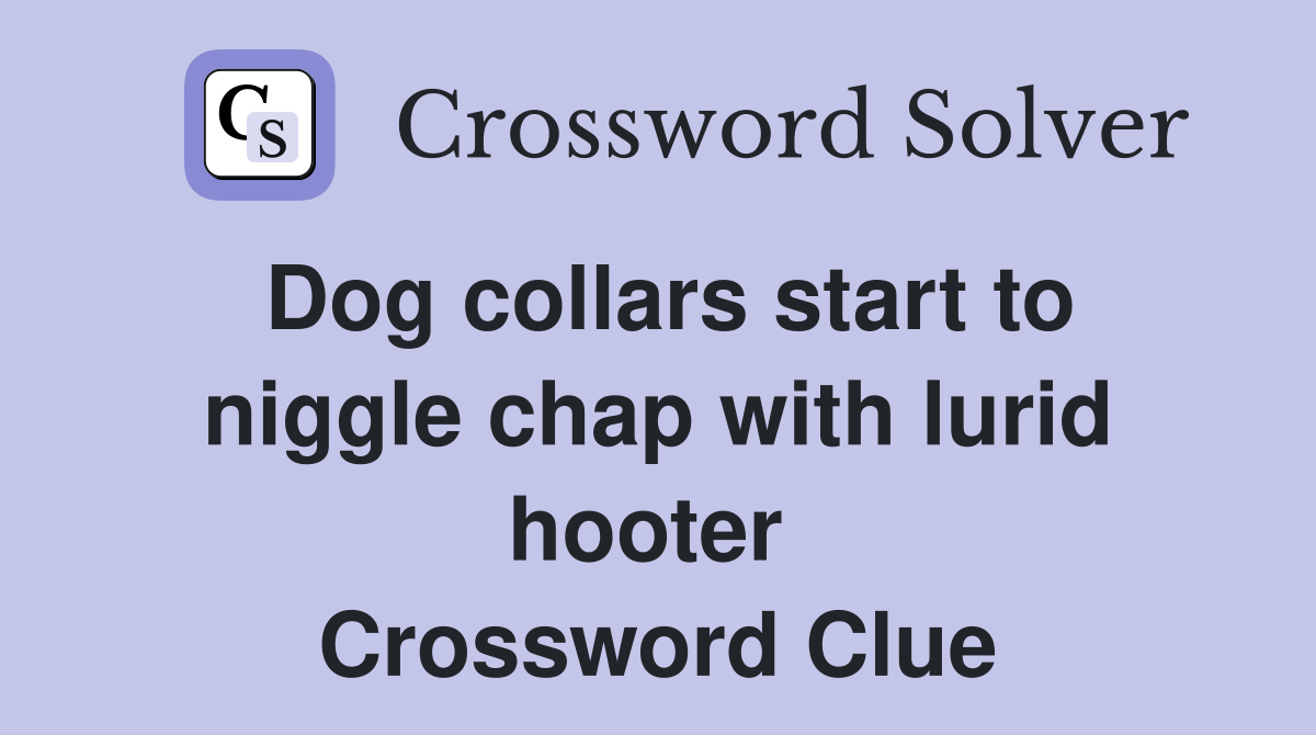Dog collars start to niggle chap with lurid hooter  Crossword Clue