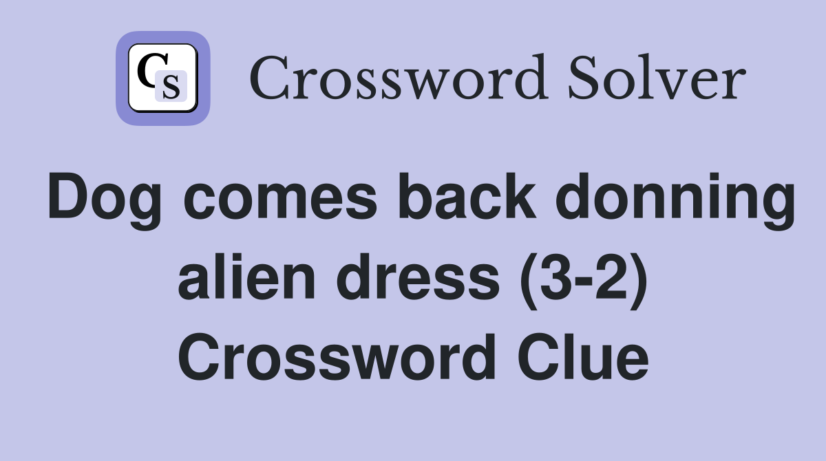 Dog comes back donning alien dress (3-2) Crossword Clue