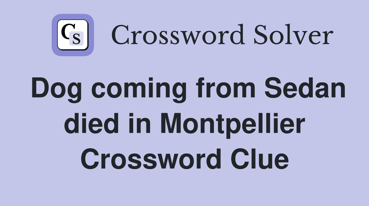 Dog coming from Sedan died in Montpellier Crossword Clue
