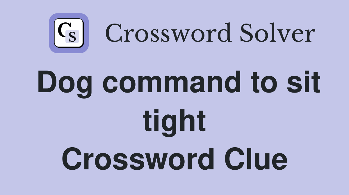 Dog command to sit tight Crossword Clue