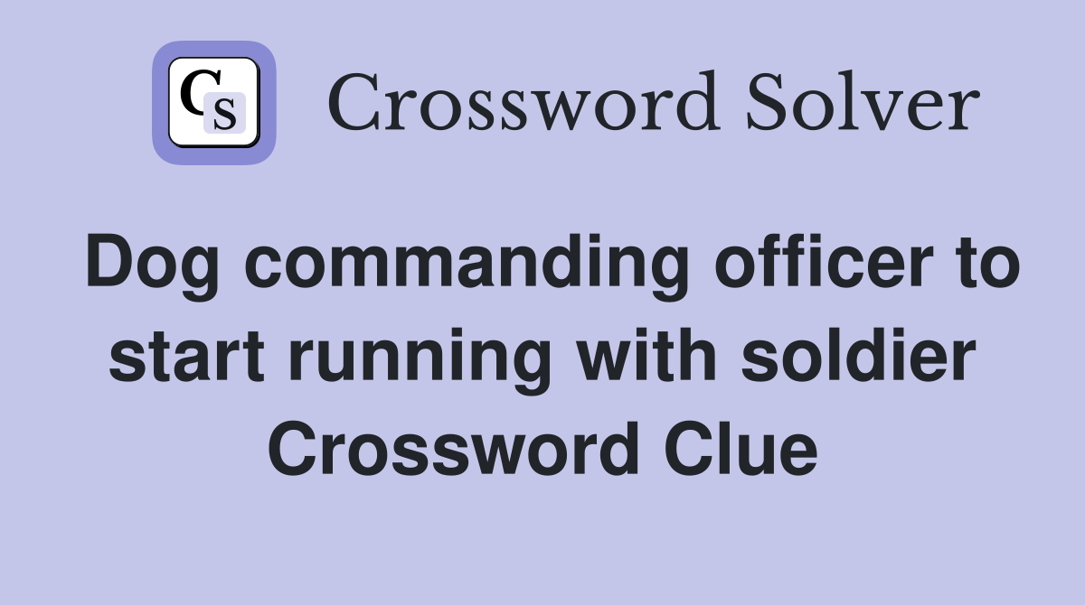 Dog commanding officer to start running with soldier Crossword Clue