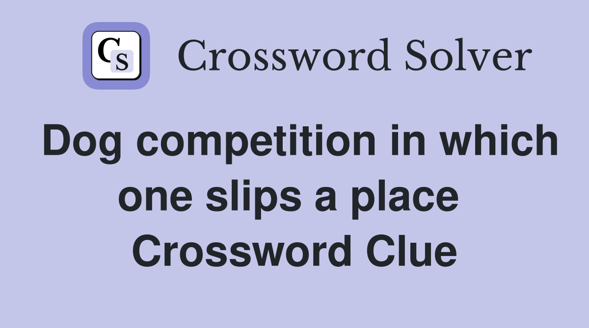Dog competition in which one slips a place  Crossword Clue