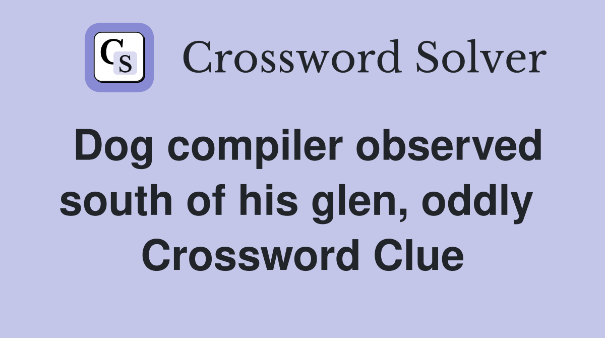 Dog compiler observed south of his glen, oddly  Crossword Clue