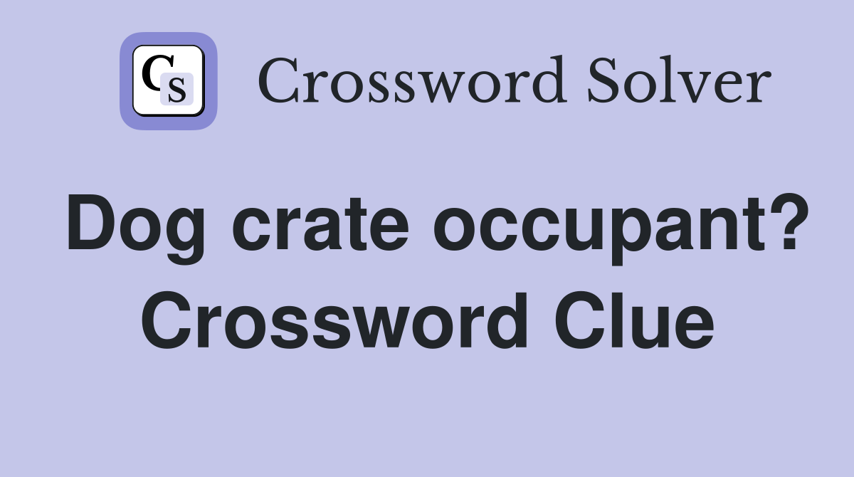 Dog crate occupant? Crossword Clue