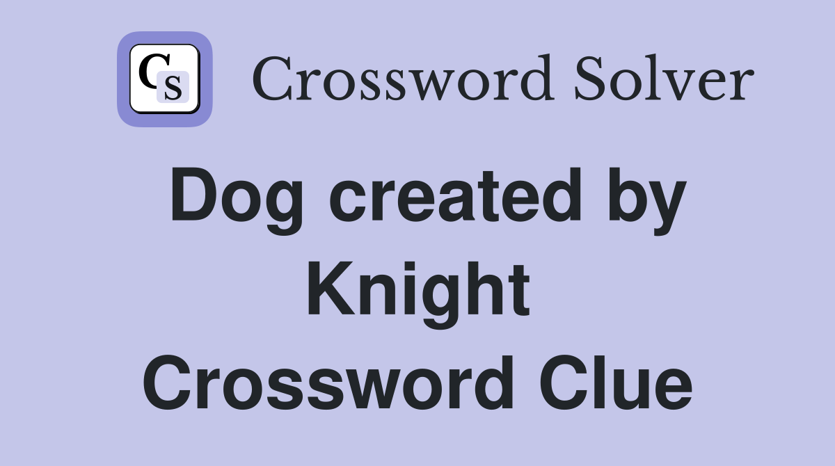 Dog created by Knight Crossword Clue