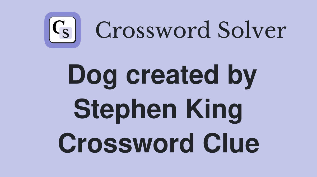 Dog created by Stephen King Crossword Clue